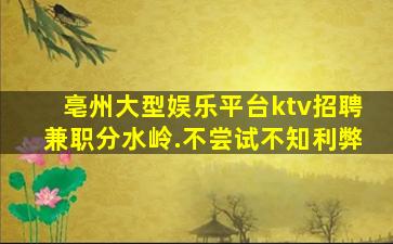 亳州大型娱乐平台ktv招聘兼职分水岭.不尝试不知利弊